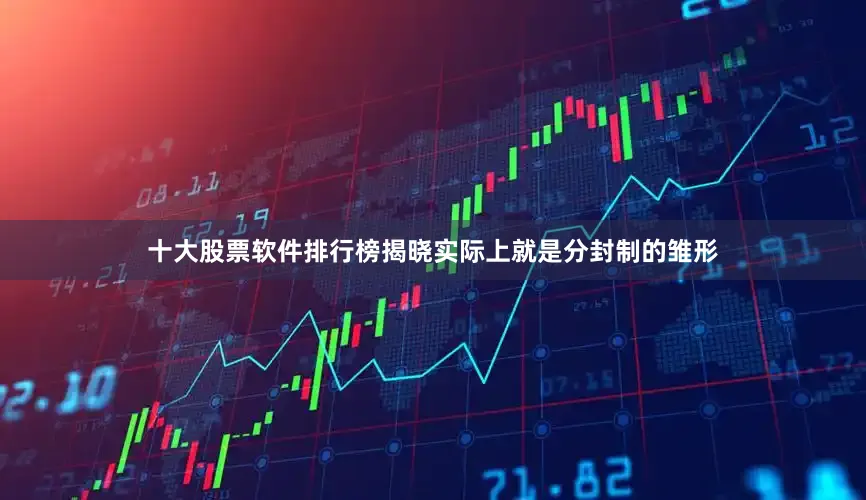 十大股票软件排行榜揭晓实际上就是分封制的雏形