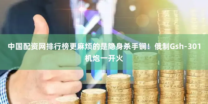 中国配资网排行榜更麻烦的是隐身杀手锏！俄制Gsh-301机炮一开火
