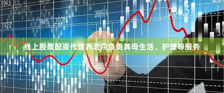 线上股票配资代理养老院负责其母生活、护理等服务