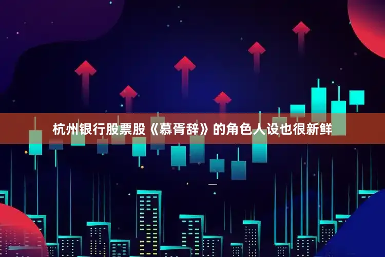 杭州银行股票股《慕胥辞》的角色人设也很新鲜