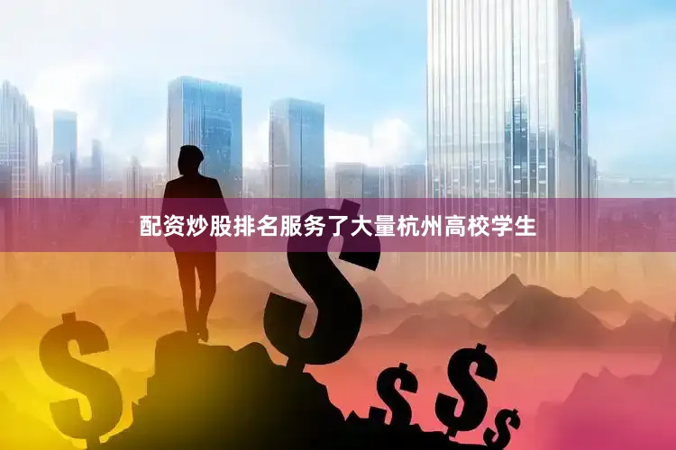 配资炒股排名服务了大量杭州高校学生